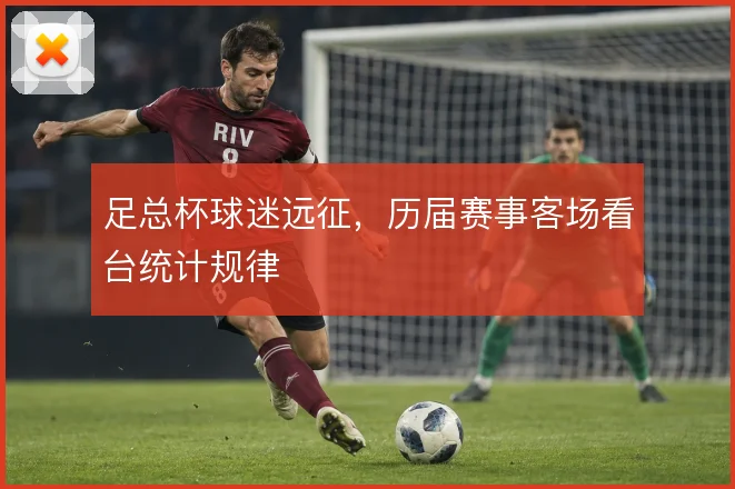 足总杯球迷远征,历届赛事客场看台统计规律