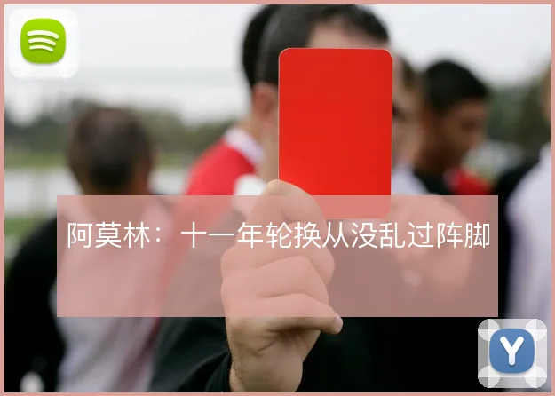 阿莫林:十一年轮换从没乱过阵脚